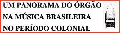 Um Panorama do Órgão na Música Brasileira no Período Colonial – 2018